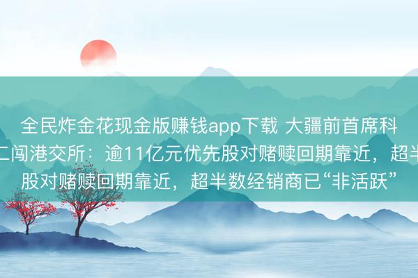 全民炸金花现金版赚钱app下载 大疆前首席科学家创办！丰疆智能二闯港交所：逾11亿元优先股对赌赎回期靠近，超半数经销商已“非活跃”