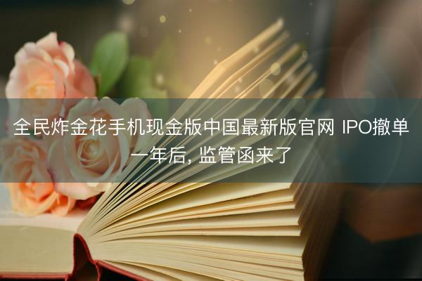 全民炸金花手机现金版中国最新版官网 IPO撤单一年后， 监管函来了