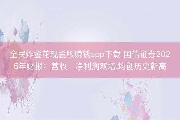 全民炸金花现金版赚钱app下载 国信证券2025年财报：营收､净利润双增，均创历史新高