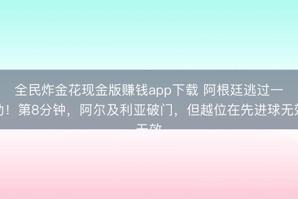 全民炸金花现金版赚钱app下载 阿根廷逃过一劫！第8分钟，阿尔及利亚破门，但越位在先进球无效