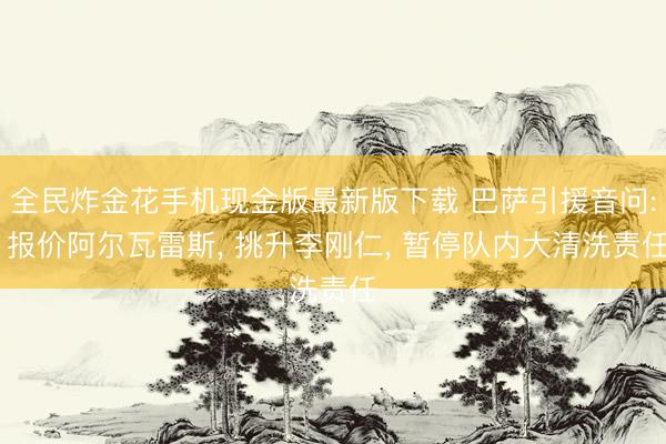 全民炸金花手机现金版最新版下载 巴萨引援音问: 报价阿尔瓦雷斯， 挑升李刚仁， 暂停队内大清洗责任